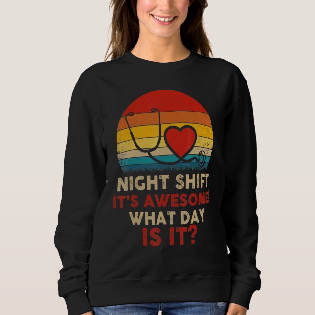 Night Shift It's Awesome What Day Is It Nurse Retr Sweatshirt (Vorderseite)