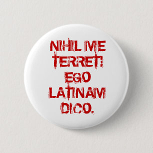 NIHIL ICH TERRET!  EGO LATINAM DICO. BUTTON