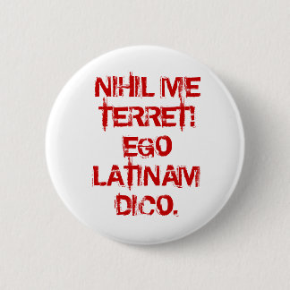 NIHIL ICH TERRET!  EGO LATINAM DICO. BUTTON