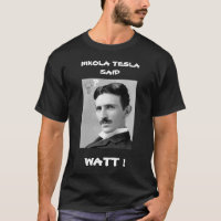 NIKOLA TESLA SAID WATT T - Shirt