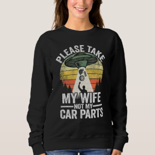 Nimm bitte meine Ehefrau, nicht mein Auto-Ersatzte Sweatshirt
