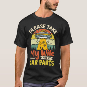 Nimm bitte meine Ehefrau, nicht meine Autoteile, u T-Shirt