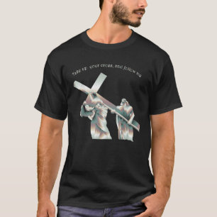 Nimm dein Kreuz auf und folge mir T-Shirt