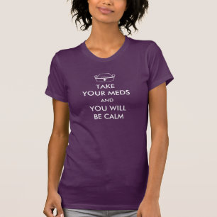 Nimm deine Med und du wirst ruhig sein T-Shirt