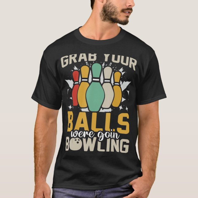 Nimm dir die Bälle, die wir Bowling Bowler machen T-Shirt (Vorderseite)