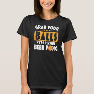 Nimm dir die Bälle, die wir spielen Bierpong Beer  T-Shirt