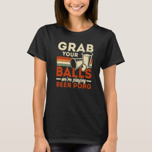 Nimm dir die Bälle, die wir spielen Bierpong Beer T-Shirt