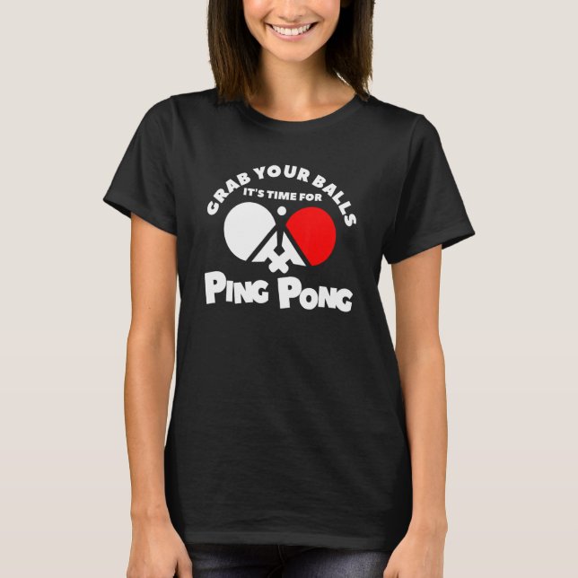 Nimm dir die Bälle, es ist Zeit zum Ping Pong T-Shirt (Vorderseite)