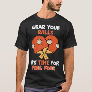 Nimm dir die Bälle, es ist Zeit zum Ping-Pong-Tisc T-Shirt
