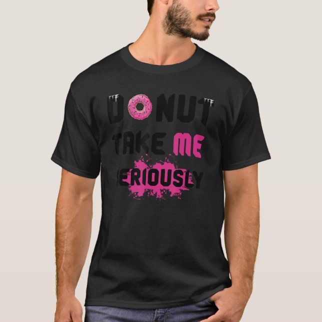 Nimm mir Ernsthaftigkeit zum Zitat T-Shirt (Vorderseite)