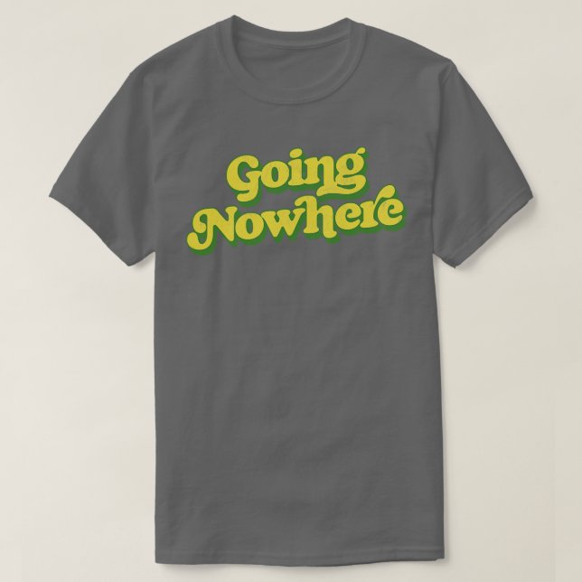 Nirgendwo hingehen T-Shirt (Design vorne)