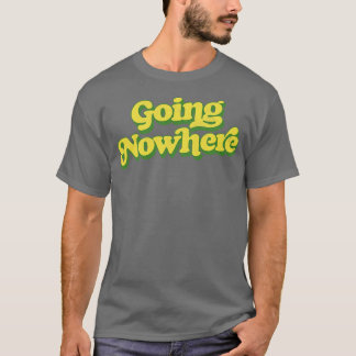 Nirgendwo hingehen T-Shirt