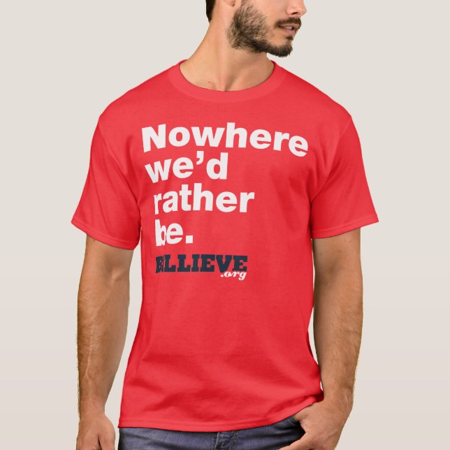 "Nirgendwo würden wir eher sein. "Rotes T-Shirt (Vorderseite)
