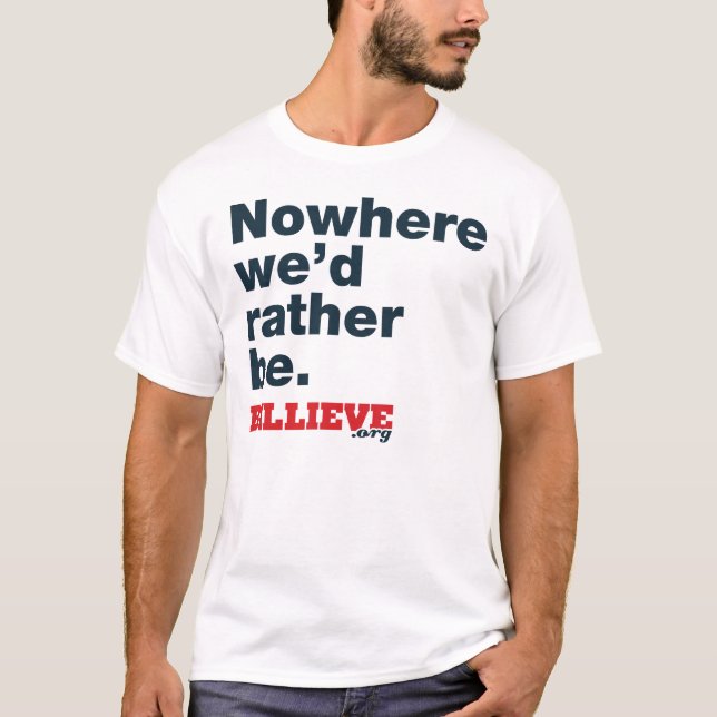 "Nirgendwo würden wir eher sein. "Weißes T-Shirt (Vorderseite)