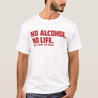 NO ALCOHOL NO LIFE T-Shirt
