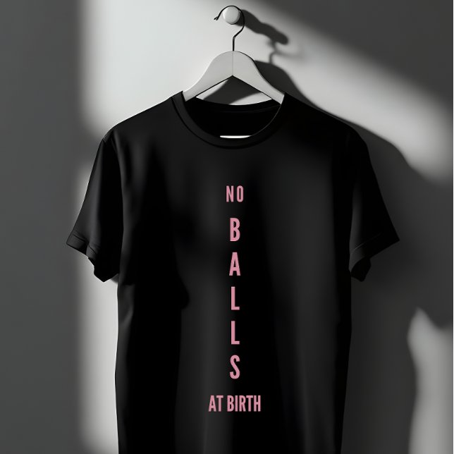No Balls At Birth Feminist Empowerment T-Shirt (Von Creator hochgeladen)