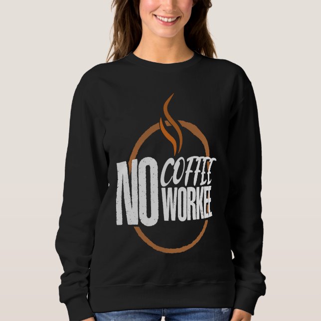 No Coffee No Work Caffeine Espresso Cappuccino Sweatshirt (Vorderseite)