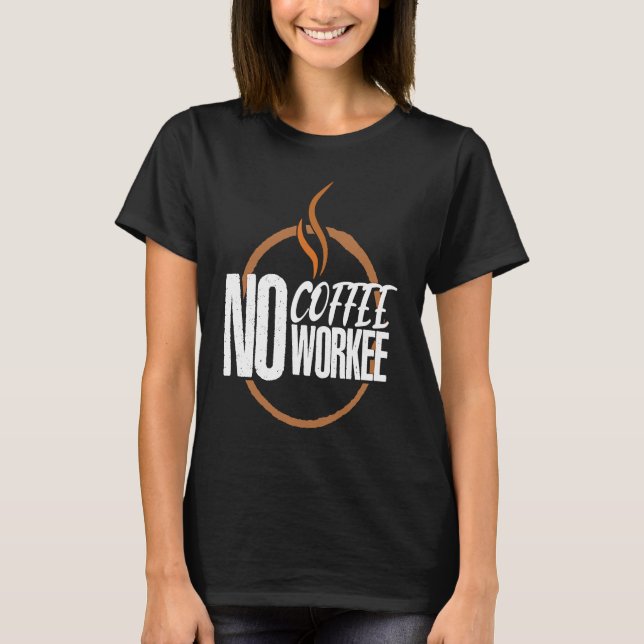 No Coffee No Work Caffeine Espresso Cappuccino T-Shirt (Vorderseite)