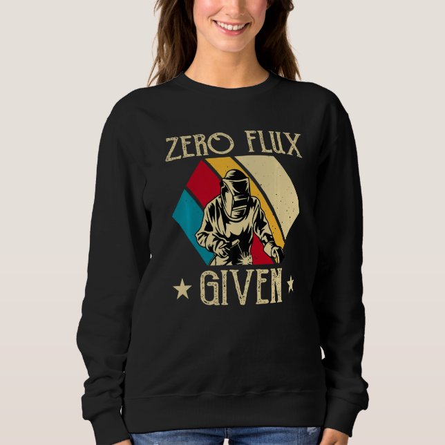 No Flux Given - Funny Welding Welder No Flux Perfe Sweatshirt (Vorderseite)
