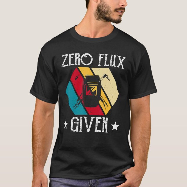 No Flux Given - Funny Welding Welder No Flux Perfe T-Shirt (Vorderseite)