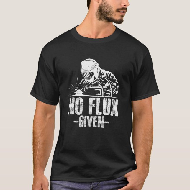 No Flux Given Welding Dad Welder Arc Welding Metal T-Shirt (Vorderseite)