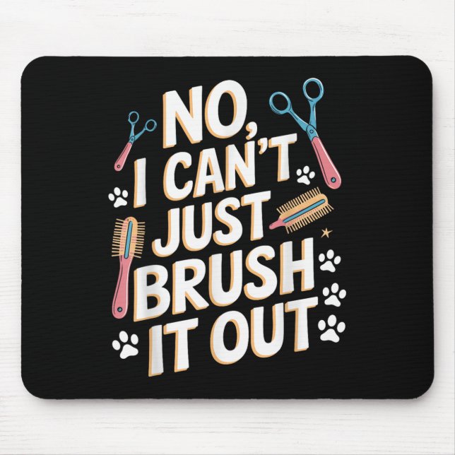 No, I Can't Just Brush It Out Groomer Funny Groome Mousepad (Vorne)