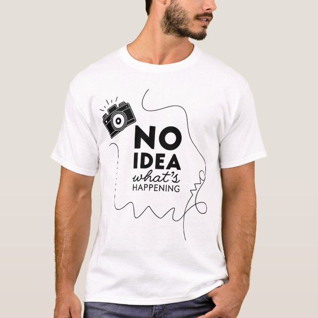 No Idea What's Happening T-Shirt (Vorderseite)