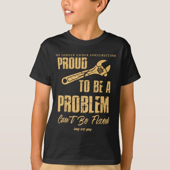 No Longer Under Construction Proud To Be A Problem T-Shirt (Vorderseite)