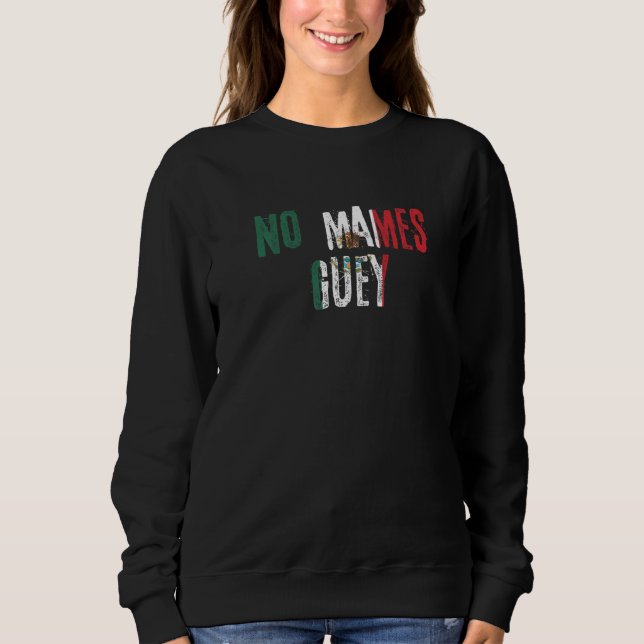 No Mames Guey Mexican Slang Mexico Flag   Sweatshirt (Vorderseite)