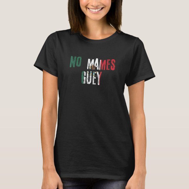 No Mames Guey Mexico Slang Mexico Flag T-Shirt (Vorderseite)