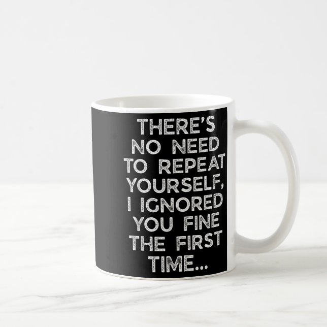 No Need Repeat Yourself I Ignored You Funny Saying Kaffeetasse (Rechts)