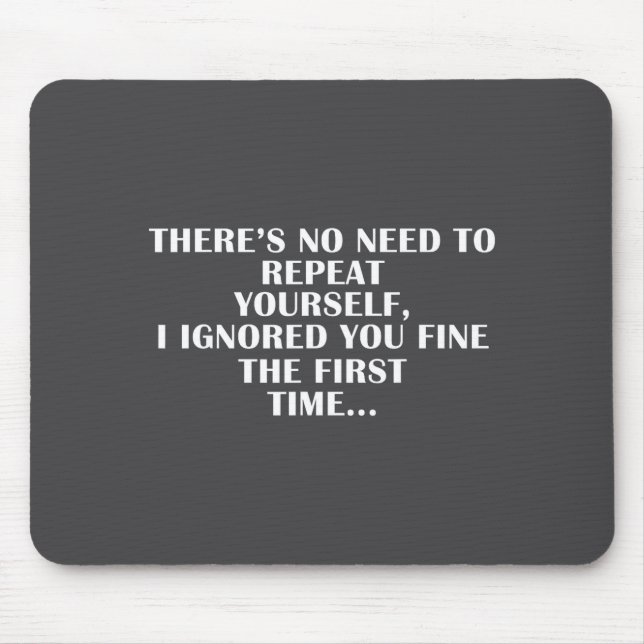 No Need Repeat Yourself I Ignored You Funny Saying Mousepad (Vorne)