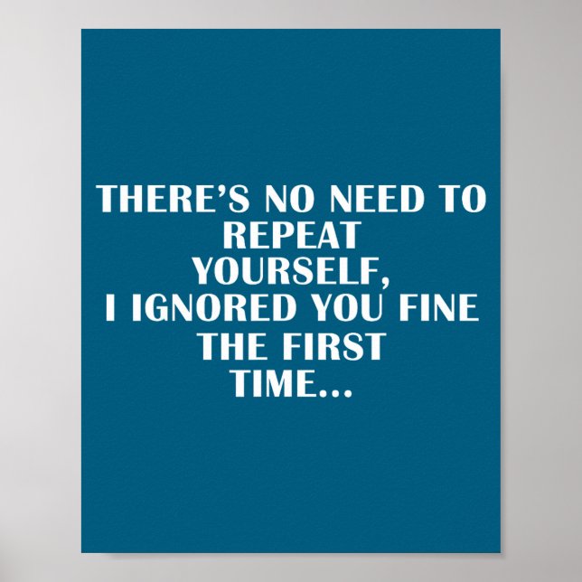 No Need Repeat Yourself I Ignored You Funny Saying Poster (Vorne)