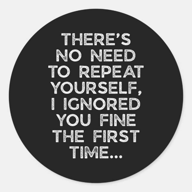 No Need Repeat Yourself I Ignored You Funny Saying Runder Aufkleber (Vorderseite)