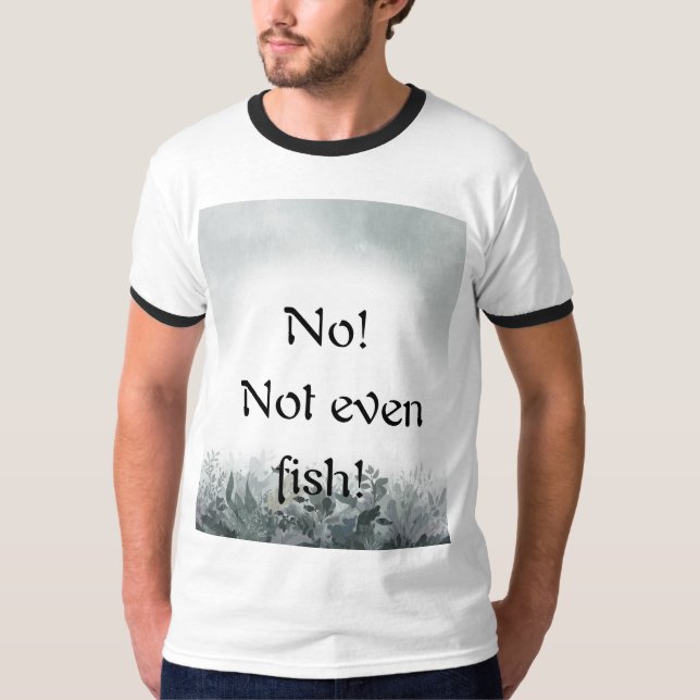 No!  Not even fish! T-Shirt (Vorderseite)