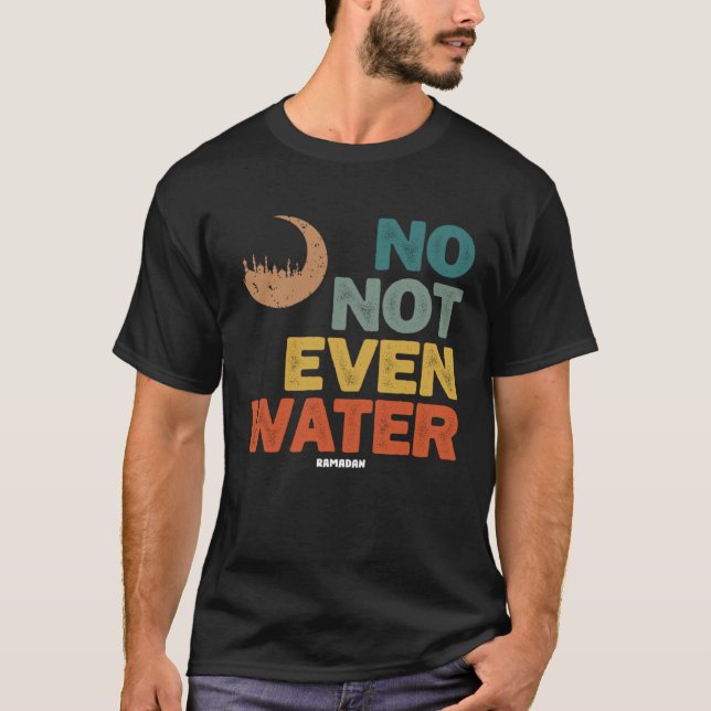 No Not Even Water Ramadan  Fasting Ramadan Mubarak T-Shirt (Vorderseite)