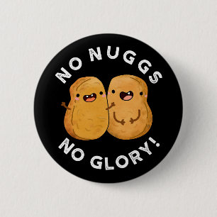 No Nuggs No Glory Funny Nuggets Pun Dark BG Button