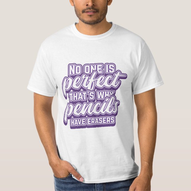 NO ONE IS PERFECT THAT'S WHY PENCILS HAVE ERASERS T-Shirt (Vorderseite)