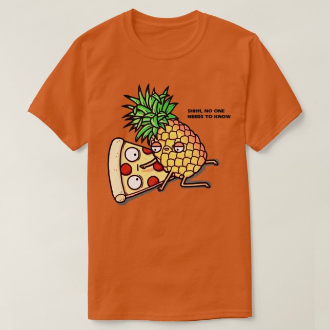 No one needs to know Pizza Pineapple Funny  T-Shirt (Design vorne)