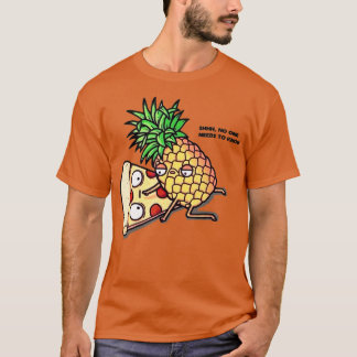 No one needs to know Pizza Pineapple Funny T-Shirt