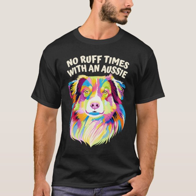 No Ruff Times with an Aussie  Australian Shepherd  T-Shirt (Vorderseite)