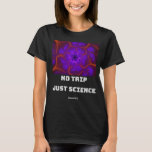 No Trip Just Science Mandelbrot Julia Set Fraktal T-Shirt<br><div class="desc">Nerdy Design passend für Friseure,  die naturwissenschaftliche Lieben haben. Es kann auch als Geburtstag- oder Weihnachtsgeschenk an Ihre beste Freundin,  Verwandte,  Freundin oder Freundin gegeben werden,  die auch Lieben der Naturwissenschaften. Auch Design passt rechtzeitig zum Studium.</div>