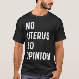 No Uterus No Opinion Feminist Pro Choice T-Shirt
