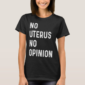 No Uterus No Opinion Feminist Pro Choice T-Shirt
