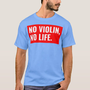 NO VIOLIN NO LIFA T-SHIRT