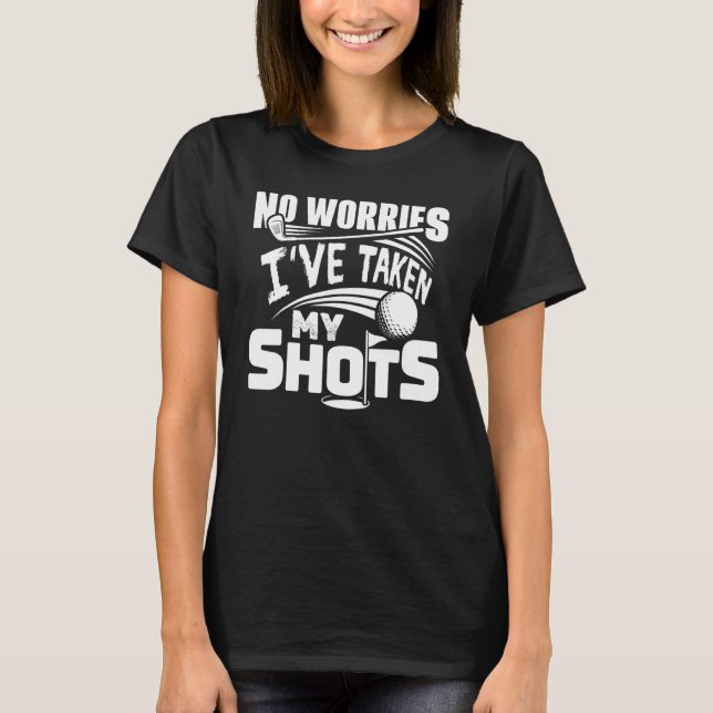 No Worries I've Taken My Shots Golf Player Golfer  T-Shirt (Vorderseite)