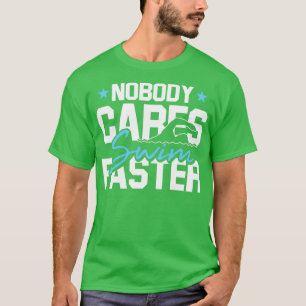 Nobody Cares Swim Faster Swimming Gifts For A Swim T-Shirt