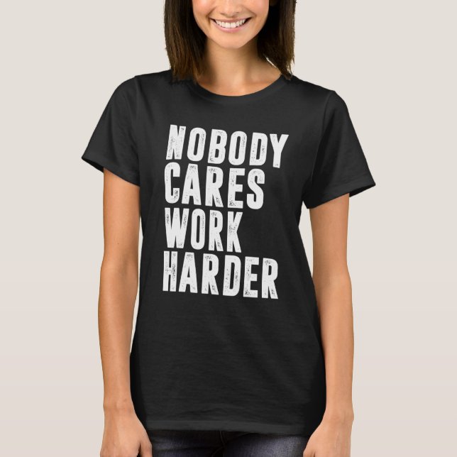 Nobody Cares Work Harder Fitness Workout Gym 15 T-Shirt (Vorderseite)