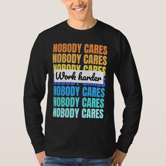 Nobody cares work harder motivational quote T-Shirt (Vorderseite)