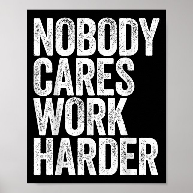 Nobody Cares Work Harder Shirt Men Women Motivatio Poster (Vorne)